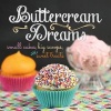 Buttercream Dreams - Small Cakes, Big Scoops, and Sweet Treats (Hardcover) - Jeff Martin Photo