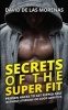 Secrets of the Super Fit - Proven Hacks to Get Ripped Fast Without Steroids or Good Genetics (Paperback) - David De Las Morenas Photo