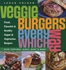 Veggie Burgers Every Which Way - Fresh, Flavorful & Healthy Vegan & Vegetarian Burgers: Plus Toppings, Sides, Buns & More (Paperback) - Lukas Volger Photo