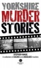 Yorkshire Murder Stories - A Collection of Solved and Unsolved Murders (Paperback) - Stephen Wade Photo