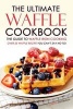 The Ultimate Waffle Cookbook - The Guide to Waffle Iron Cooking - Over 25 Waffle Recipe You Can't Say No To! (Paperback) - Martha Stephenson Photo