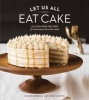 Let Us All Eat Cake - Gluten-Free Recipes for Everyone's Favorite Cakes (Hardcover) - Catherine Ruehle Photo