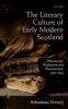 The Literary Culture of Early Modern Scotland - Manuscript Production and Transmission, 1560-1625 (Hardcover) - Sebastiaan Verweij Photo