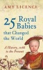 25 Royal Babies That Changed the World - A History 1066 to the Present (Paperback) - Amy Licence Photo