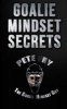 Goalie Mindset Secrets - 7 Must Have Goalie Mindset Secrets You Don't Learn in School! (Paperback) - MR Pete Fry The Goalie Mindset Guy Photo