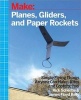 Planes, Gliders and Paper Rockets - Simple Flying Things Anyone Can Make - Kites and Copters, Too! (Paperback) - Rick Schertle Photo