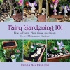 Fairy Gardening 101 - How to Design, Plant, Grow, and Create Over 25 Miniature Gardens (Paperback) - Fiona McDonald Photo