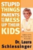 Stupid Things Parents Do to Mess Up Their Kids (Paperback, 1st Cliff Street Books Pbk. Ed) - Laura Schlessinger Photo