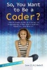 So, You Want to Be a Coder? - The Ultimate Guide to a Career in Programming, Video Game Creation, Robotics, and More! (Paperback) - Jane J M Bedell Photo