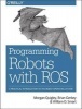 Programming Robots with ROS - A Practical Introduction to the Robot Operating System (Paperback) - Morgan Quigley Photo