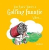 You Know You're a Golfing Fanatic When... (Hardcover) - Ben Fraser Photo