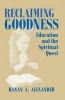 Reclaiming Goodness - Education and the Spiritual Quest (Paperback) - Hanan Alexander Photo