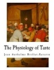 The Physiology of Taste - Transcendental Gastronomy (Paperback) - Jean Anthelme Brillat Savarin Photo