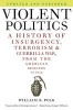 Violent Politics - A History of Insurgency, Terrorism, and Guerrilla War, from the American Revolution to Iraq (Paperback) - William R Polk Photo