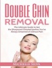 Double Chin Removal - The Ultimate Guide to Get the Sharpened Chiseled Jawline You've Always Dreamed of Without Pain (Paperback) - Michelle Silva Photo