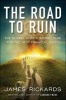 The Road to Ruin - The Global Elite's Secret Plan for the Next Financial Crisis (Paperback) - James Rickards Photo