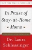 In Praise of Stay-at-Home Moms (Paperback) - Laura Schlessinger Photo