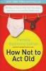 How Not to Act Old - 185 Ways to Pass for Phat, Sick, Hot, Dope, Awesome, or at Least Not Totally Lame (Paperback) - Pamela Redmond Satran Photo