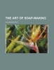 The Art of Soap-Making (Paperback) - Alexander Watt Photo