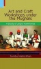 Art and Carft Worksops Under the Mughals (Hardcover) - Sumbul Halim Khan Photo