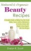 Natural & Organic Beauty Recipes - A Complete Guide on Making Your Own Facial Masks, Toners, Lotions, Moisturizers, & Scrubs at Home with Simple & Easy Organic Skin Care Recipes (Paperback) - Evelyn R Scott Photo