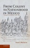 From Colony to Nationhood in Mexico - Laying the Foundations, 1560-1840 (Hardcover, New) - Sean F McEnroe Photo