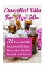 Essential Oils for Age 50+ - 52 Essential Oil Recipes to Fill Your Body with Health, Strength and Beauty (Paperback) - Annabelle Lois Photo