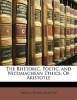 The Rhetoric, Poetic, and Nicomachean Ethics - Of Aristotle (Paperback) - Thomas Taylor Photo