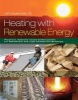 Heating with Renewable Energy - Foundations, Applications, and Integration (Hardcover) - John Siegenthaler Photo