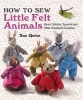 How to Sew Little Felt Animals - Bears, Rabbits, Squirrels and Other Woodland Creatures (Paperback) - Sue Quinn Photo