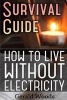 Survival Guide - How to Live Without Electricity: (Survival Guide, Survival Gear) (Paperback) - Gerald Woods Photo