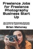 Freelance Jobs for Freelance Photography Business Start Up - Get Freelance Photography Business Secrets for All Types of Photography! (Paperback) - Brian Mahoney Photo