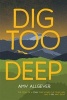 Dig Too Deep (Hardcover) - Amy Allegeyer Photo