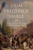 Trial of Frederick Eberle - Language, Patriotism and Citizenship in Philadelphia's German Community, 1790 to 1830 (Hardcover) - Friederike Baer Photo