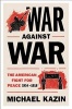 War Against War - The American Fight for Peace, 1914-1918 (Hardcover) - Michael Kazin Photo