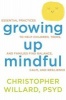 Growing Up Mindful - Essential Practices to Help Children, Teens, and Families Find Balance, Calm, and Resilience (Paperback) - Christopher Willard Photo