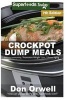 Crockpot Dump Meals - Seventh Edition - Over 120 Quick & Easy Gluten Free Low Cholesterol Whole Foods Recipes Full of Antioxidants & Phytochemicals (Paperback) - Don Orwell Photo