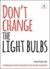 Don't Change the Light Bulbs - A Compendium of Expertise from the UK's Most Switched-on Educators (Paperback) - Rachel W Jones Photo