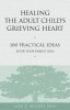 Healing the Adult Child's Grieving Heart - 100 Practical Ideas After Your Parent Dies (Paperback) - Alan D Wolfelt Photo