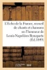 L'Echo de La France, Recueil de Chants Et Chansons En L'Honneur de Louis-Napoleon Bonaparte (1849) - , President de La Republique, Precede D'Une Notice Historique (French, Paperback) - Sans Auteur Photo