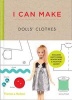 I Can Make Dolls' Clothes - Easy-To-Follow Patterns to Make Clothes and Accessories for Your Favourite Doll (Hardcover) - Louise Scott Smith Photo