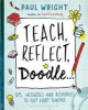 Teach. Reflect. Doodle... - Tips, Activities and Resources to Help Every Teacher (Paperback) - Paul Wright Photo