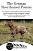 The German Shorthaired Pointer - A Complete and Comprehensive Owners Guide To: Buying, Owning, Health, Grooming, Training, Obedience, Understanding and Caring for Your German Shorthaired Pointer (Paperback) - Dog Care Professionals Photo