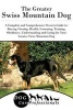 The Greater Swiss Mountain Dog - A Complete and Comprehensive Owners Guide To: Buying, Owning, Health, Grooming, Training, Obedience, Understanding and Caring for Your Greater Swiss Mountain Dog (Paperback) - Dog Care Professionals Photo