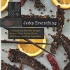 Jerky Everything - Foolproof and Flavorful Recipes for Beef, Pork, Poultry, Game, Fish, Fruit, and Even Vegetables (Paperback) - Pamela Braun Photo