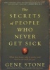 The Secrets of People Who Never Get Sick - What They Know, Why it Works, and How it Can Work for You (Paperback) - Gene Stone Photo