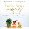 Healthy, Happy Pregnancy Cookbook - Over 125 Delicious Recipes to Satisfy You, Nourish Baby, and Combat Common Pregnancy Discomforts (Paperback) - Stephanie Clarke Photo