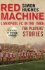 Red Machine - Liverpool FC in the '80s: the Players' Stories (Paperback) - Simon Hughes Photo