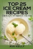 Top 25 Ice Cream Recipes. Collection of the Best Homemade Ice Cream Recipes (Paperback) - Ava Kelly Photo