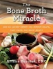 The Bone Broth Miracle - How an Ancient Remedy Can Improve Health, Fight Aging, and Boost Beauty (Paperback) - Ariane Resnick Photo